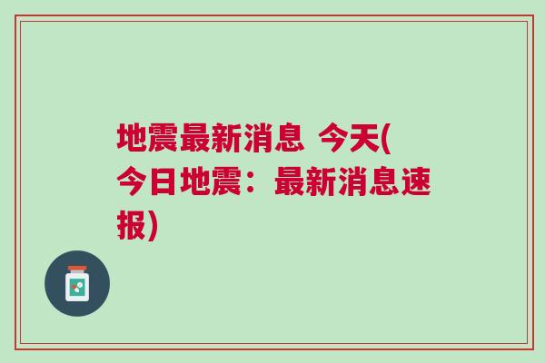 今日地震最新消息，紧急安全警示，务必关注！